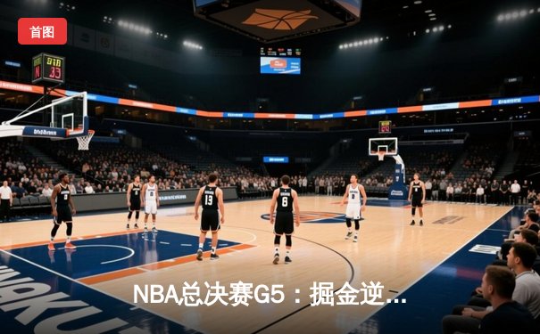 NBA总决赛G5：掘金逆转击败热火，约基奇三双夺赛点