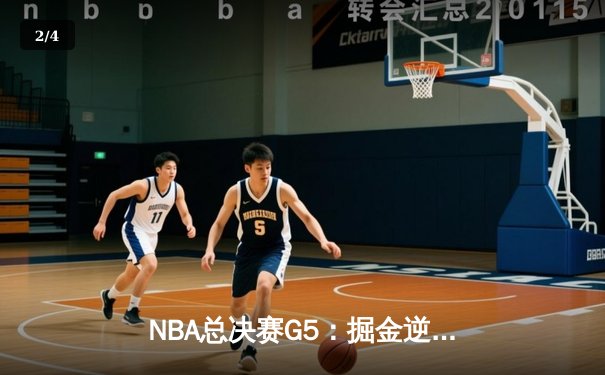 NBA总决赛G5：掘金逆转击败热火，约基奇三双夺赛点 - 2