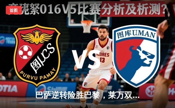 巴萨逆转险胜巴黎，莱万双响导演史诗级翻盘