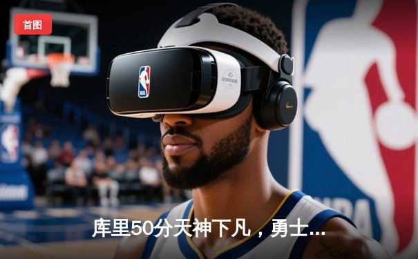 库里50分天神下凡，勇士加时逆转国王迎开门红