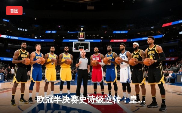 欧冠半决赛史诗级逆转：皇马3-1淘汰拜仁，维尼修斯造三球导演胜利