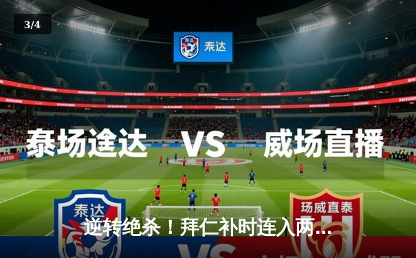 逆转绝杀！拜仁补时连入两球2-1战胜莱比锡，凯恩双响登顶射手榜 - 3